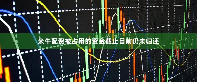 米牛配资被占用的资金截止目前仍未归还