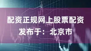 配资正规网上股票配资发布于：北京市