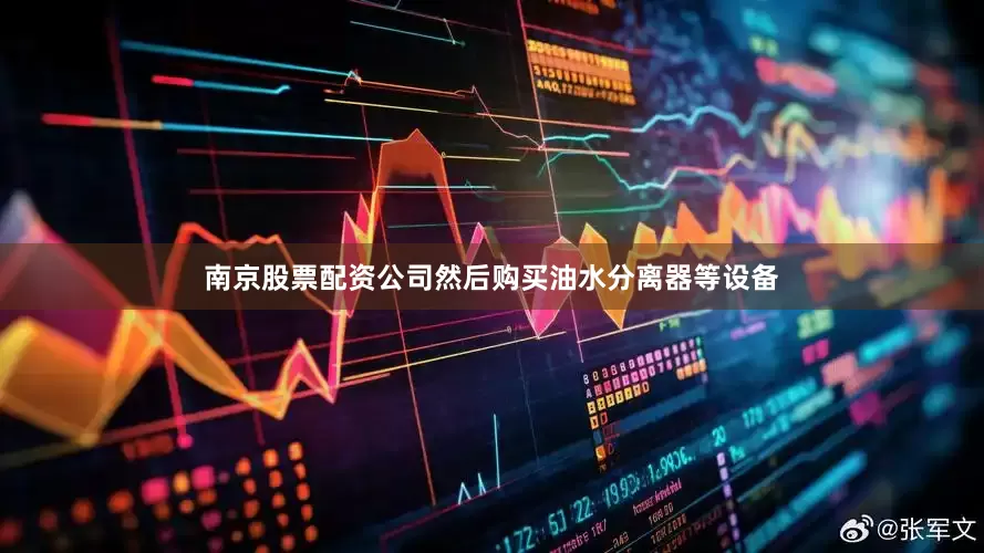 南京股票配资公司然后购买油水分离器等设备
