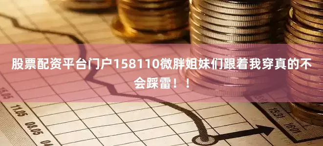 股票配资平台门户158110微胖姐妹们跟着我穿真的不会踩雷！！