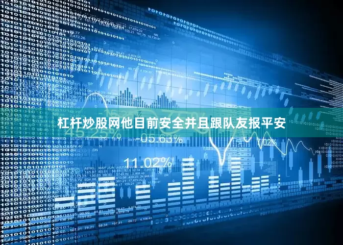 杠杆炒股网他目前安全并且跟队友报平安