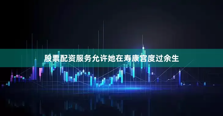股票配资服务允许她在寿康宫度过余生