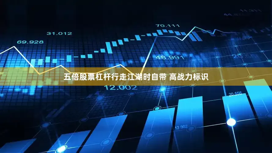 五倍股票杠杆行走江湖时自带 高战力标识