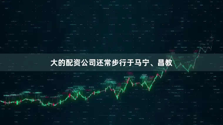 大的配资公司还常步行于马宁、昌教