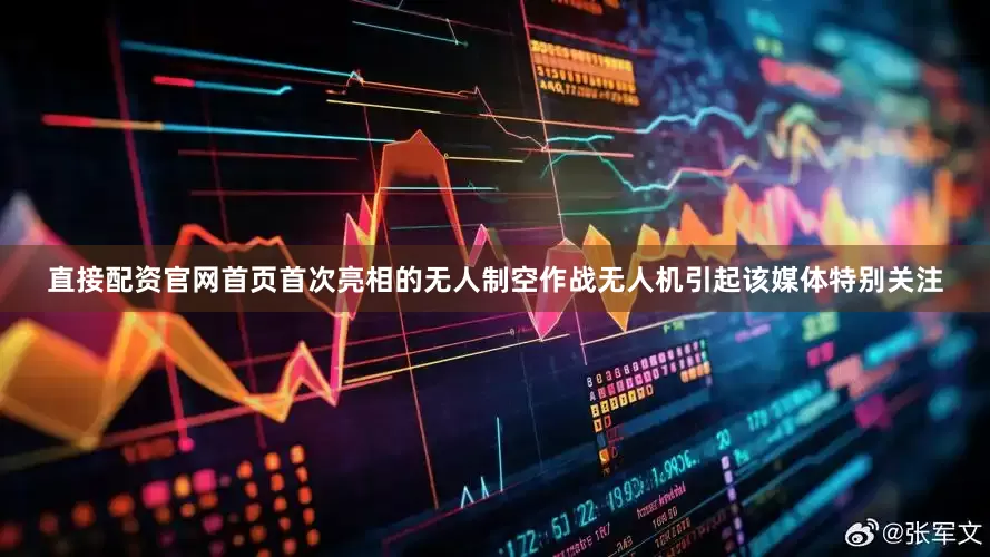 直接配资官网首页首次亮相的无人制空作战无人机引起该媒体特别关注