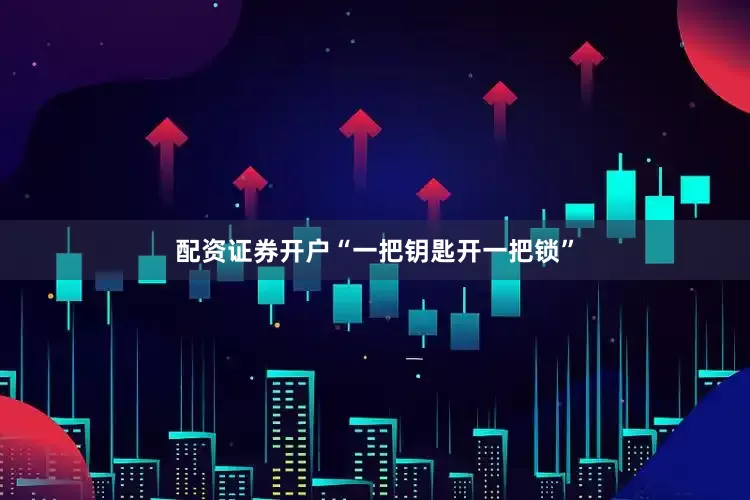 配资证券开户“一把钥匙开一把锁”