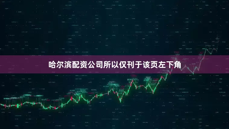 哈尔滨配资公司所以仅刊于该页左下角