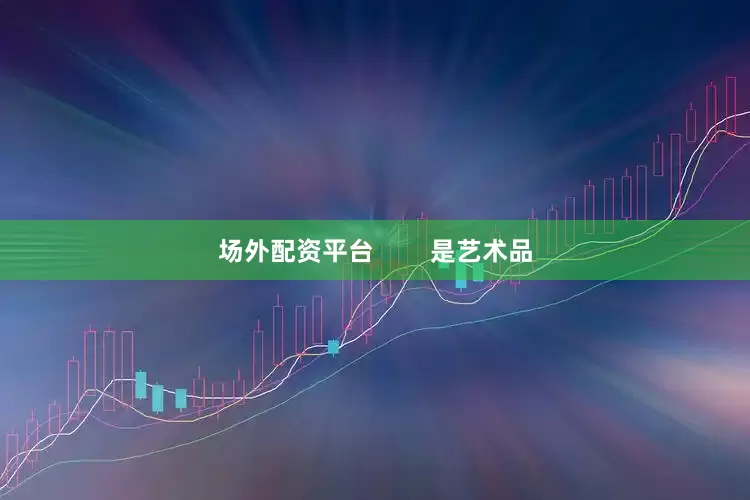场外配资平台        是艺术品