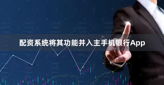 配资系统将其功能并入主手机银行App