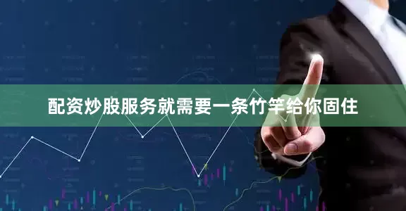 配资炒股服务就需要一条竹竿给你固住