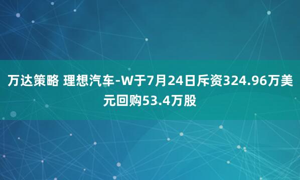 万达策略 理想汽车-W于7月24日斥资324.96万美元回购53.4万股